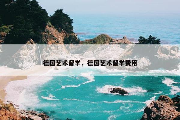 德国艺术留学，德国艺术留学费用