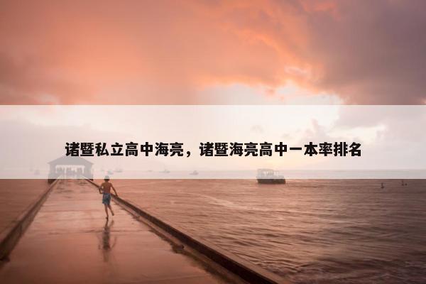 诸暨私立高中海亮，诸暨海亮高中一本率排名