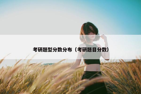 考研题型分数分布（考研题目分数）
