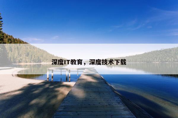 深度IT教育，深度技术下载