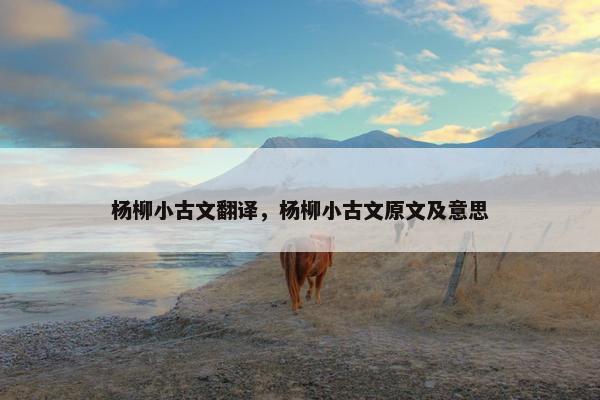 杨柳小古文翻译，杨柳小古文原文及意思