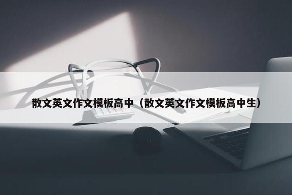 散文英文作文模板高中（散文英文作文模板高中生）