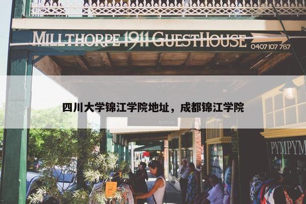 四川大学锦江学院地址，成都锦江学院