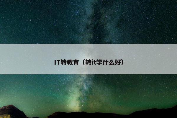 IT转教育（转it学什么好）