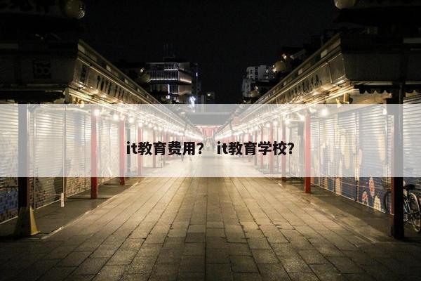 it教育费用？ it教育学校？