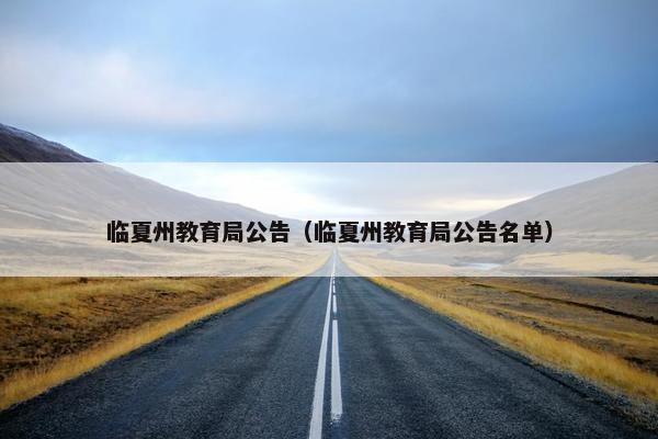 临夏州教育局公告（临夏州教育局公告名单）