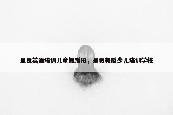 呈贡英语培训儿童舞蹈班，呈贡舞蹈少儿培训学校