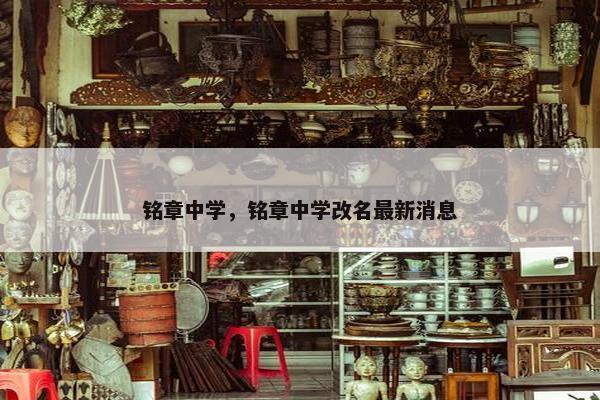 铭章中学，铭章中学改名最新消息