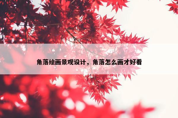 角落绘画景观设计，角落怎么画才好看