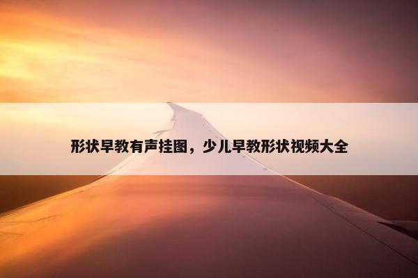 形状早教有声挂图，少儿早教形状视频大全