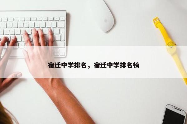 宿迁中学排名，宿迁中学排名榜