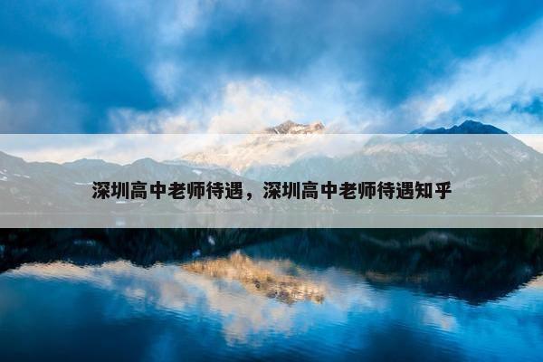 深圳高中老师待遇，深圳高中老师待遇知乎