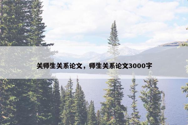 关师生关系论文，师生关系论文3000字