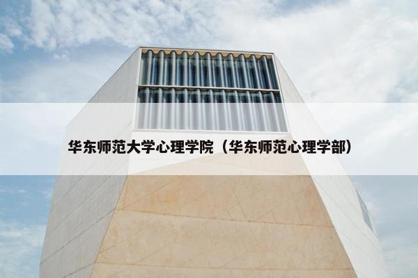 华东师范大学心理学院（华东师范心理学部）