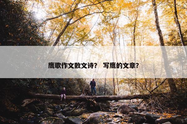 鹰歌作文散文诗？ 写鹰的文章？