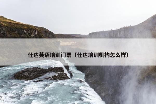 仕达英语培训门票（仕达培训机构怎么样）