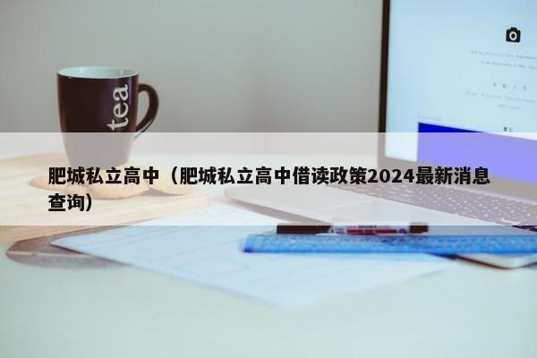 肥城私立高中（肥城私立高中借读政策2024最新消息查询）