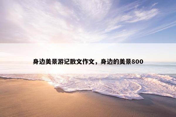 身边美景游记散文作文，身边的美景800
