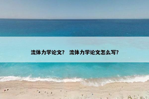 流体力学论文？ 流体力学论文怎么写？