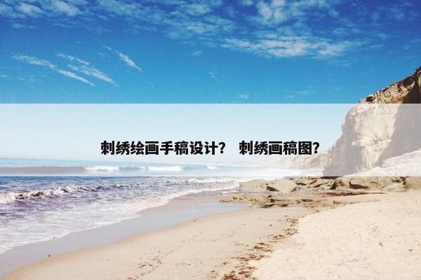 刺绣绘画手稿设计？ 刺绣画稿图？