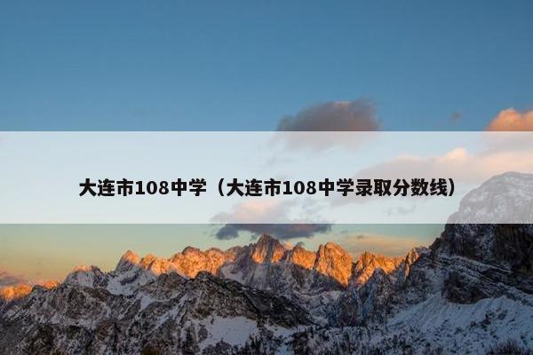 大连市108中学（大连市108中学录取分数线）