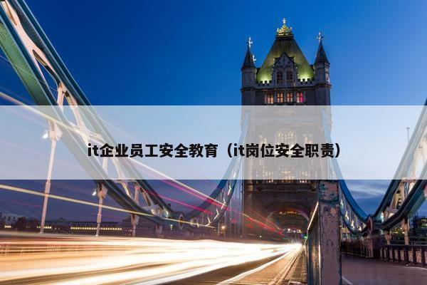 it企业员工安全教育（it岗位安全职责）