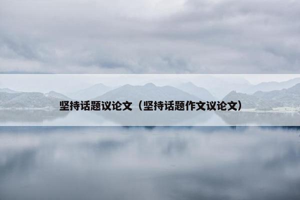 坚持话题议论文（坚持话题作文议论文）