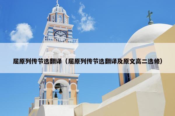 屈原列传节选翻译（屈原列传节选翻译及原文高二选修）
