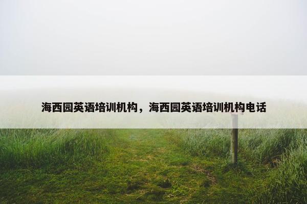 海西园英语培训机构，海西园英语培训机构电话
