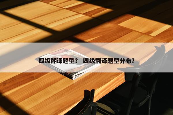 四级翻译题型？ 四级翻译题型分布？