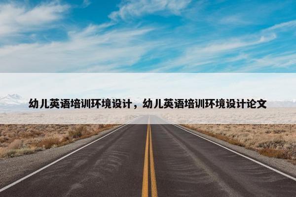 幼儿英语培训环境设计，幼儿英语培训环境设计论文
