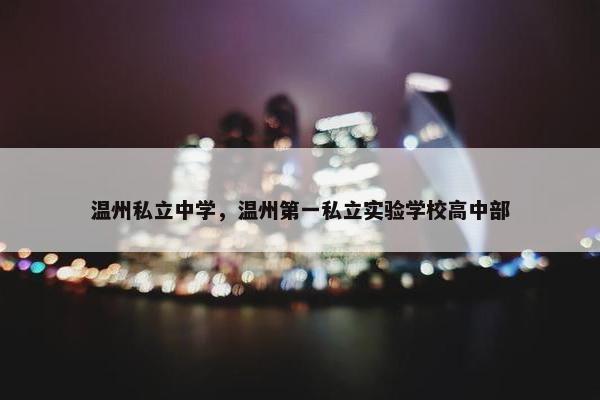 温州私立中学，温州第一私立实验学校高中部