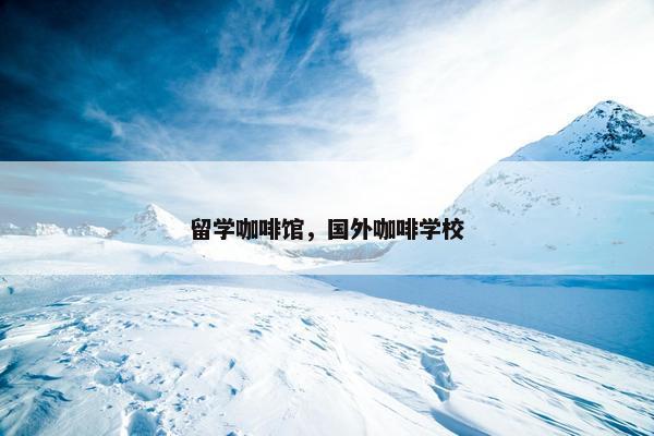 留学咖啡馆，国外咖啡学校