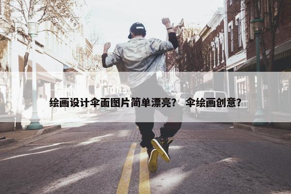 绘画设计伞面图片简单漂亮？ 伞绘画创意？