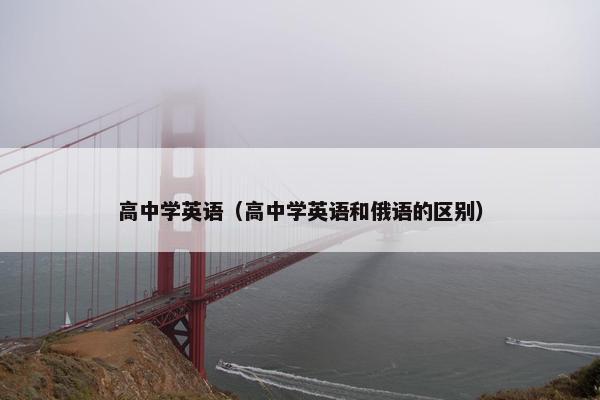 高中学英语（高中学英语和俄语的区别）