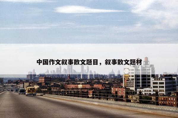 中国作文叙事散文题目，叙事散文题材