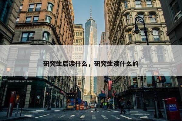 研究生后读什么，研究生读什么的