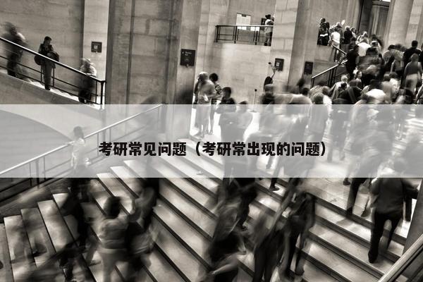 考研常见问题（考研常出现的问题）