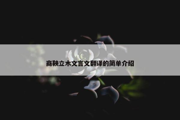 商鞅立木文言文翻译的简单介绍
