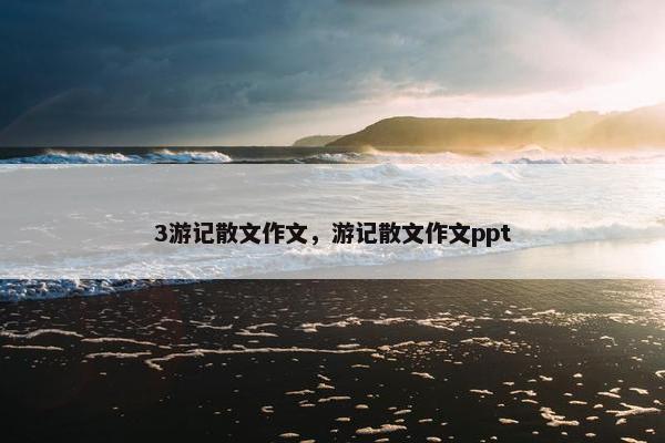 3游记散文作文，游记散文作文ppt
