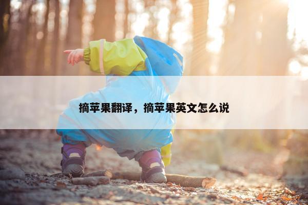 摘苹果翻译，摘苹果英文怎么说