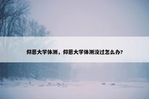 仰恩大学体测，仰恩大学体测没过怎么办?
