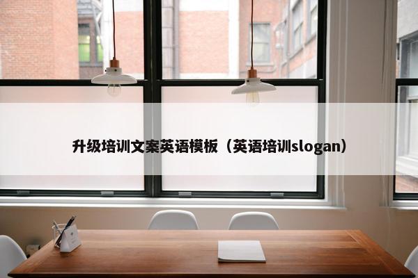 升级培训文案英语模板（英语培训slogan）