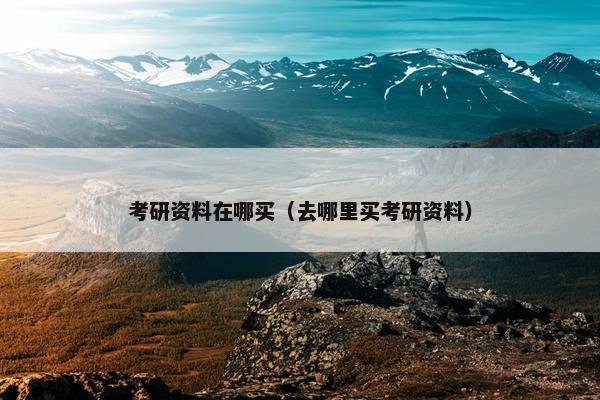 考研资料在哪买（去哪里买考研资料）
