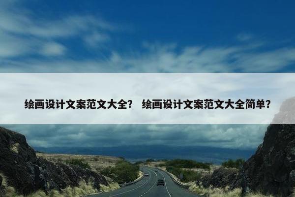 绘画设计文案范文大全？ 绘画设计文案范文大全简单？