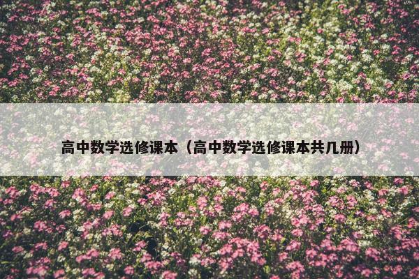 高中数学选修课本（高中数学选修课本共几册）