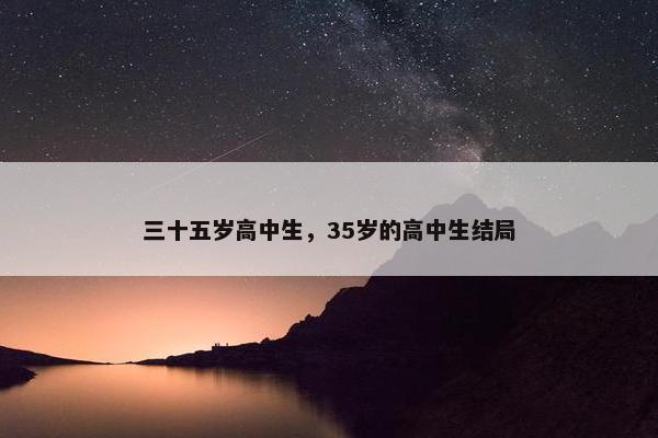 三十五岁高中生，35岁的高中生结局