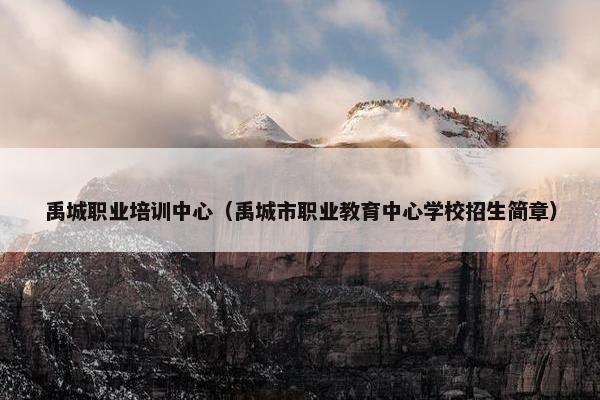 禹城职业培训中心（禹城市职业教育中心学校招生简章）