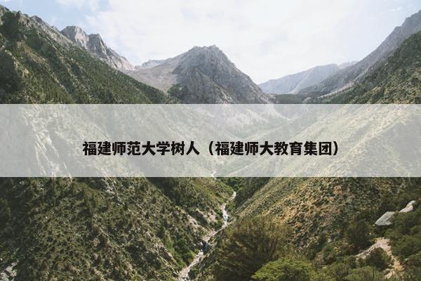 福建师范大学树人（福建师大教育集团）