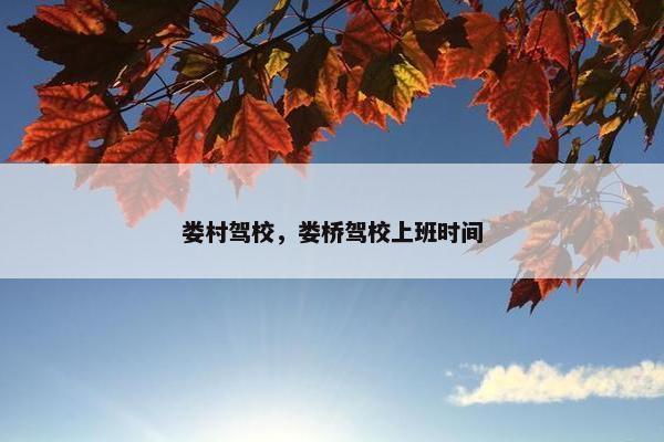娄村驾校，娄桥驾校上班时间